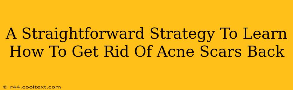 A Straightforward Strategy To Learn How To Get Rid Of Acne Scars Back