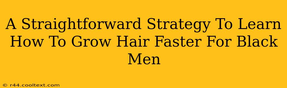 A Straightforward Strategy To Learn How To Grow Hair Faster For Black Men