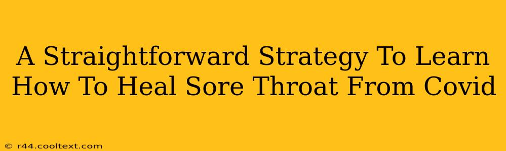 A Straightforward Strategy To Learn How To Heal Sore Throat From Covid