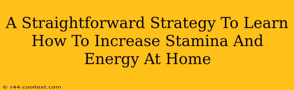 A Straightforward Strategy To Learn How To Increase Stamina And Energy At Home