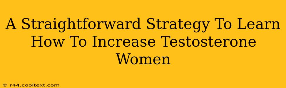 A Straightforward Strategy To Learn How To Increase Testosterone Women