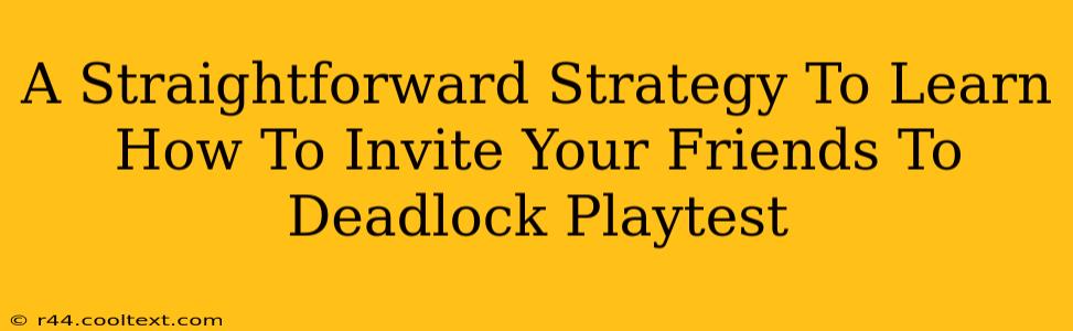 A Straightforward Strategy To Learn How To Invite Your Friends To Deadlock Playtest