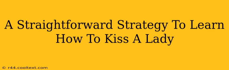 A Straightforward Strategy To Learn How To Kiss A Lady