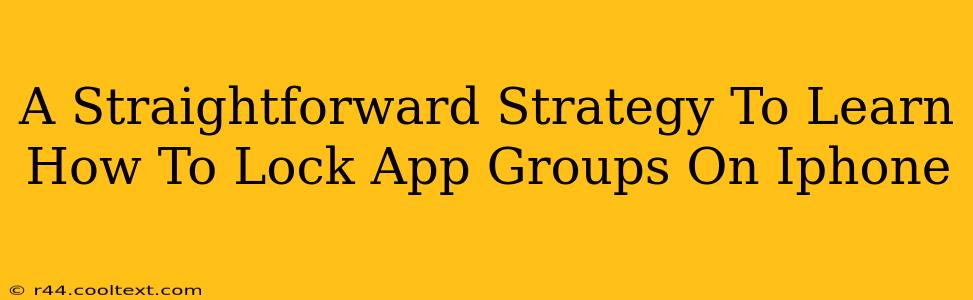 A Straightforward Strategy To Learn How To Lock App Groups On Iphone