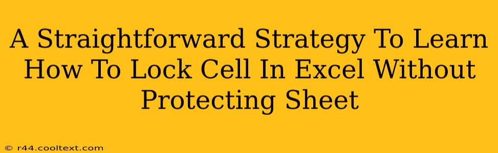 A Straightforward Strategy To Learn How To Lock Cell In Excel Without Protecting Sheet