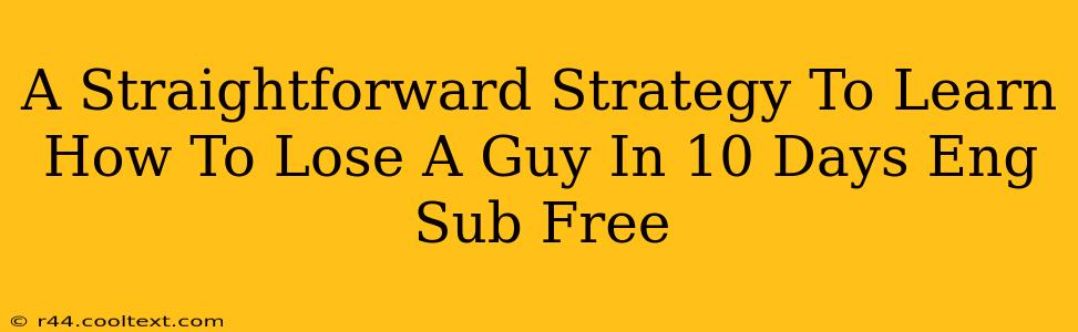 A Straightforward Strategy To Learn How To Lose A Guy In 10 Days Eng Sub Free