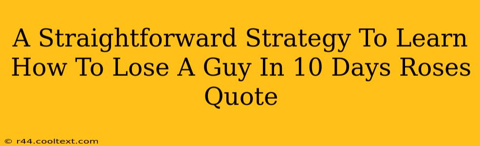 A Straightforward Strategy To Learn How To Lose A Guy In 10 Days Roses Quote