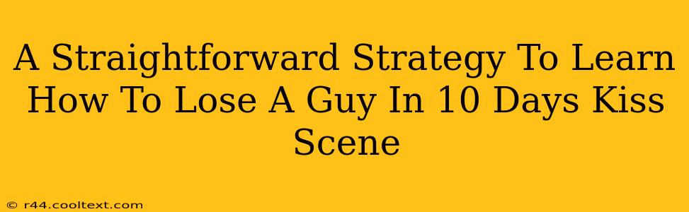 A Straightforward Strategy To Learn How To Lose A Guy In 10 Days Kiss Scene