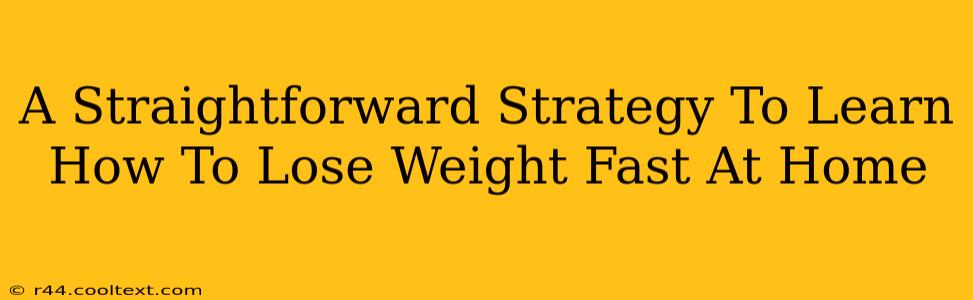 A Straightforward Strategy To Learn How To Lose Weight Fast At Home