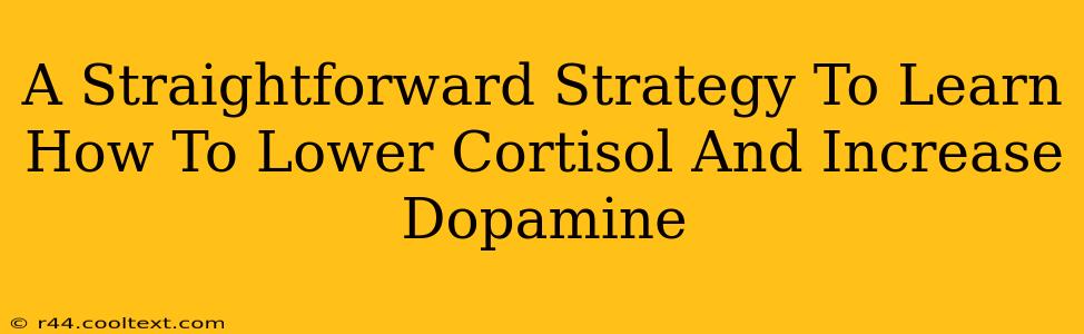 A Straightforward Strategy To Learn How To Lower Cortisol And Increase Dopamine