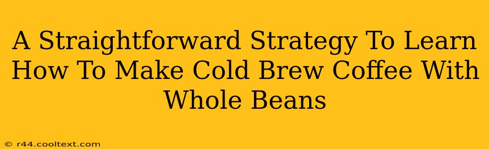 A Straightforward Strategy To Learn How To Make Cold Brew Coffee With Whole Beans