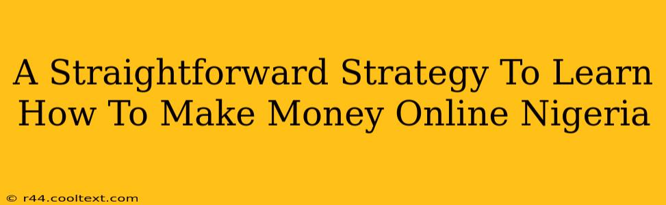 A Straightforward Strategy To Learn How To Make Money Online Nigeria