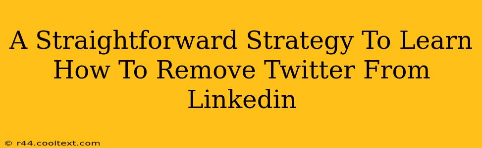 A Straightforward Strategy To Learn How To Remove Twitter From Linkedin