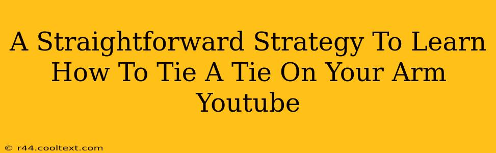 A Straightforward Strategy To Learn How To Tie A Tie On Your Arm Youtube