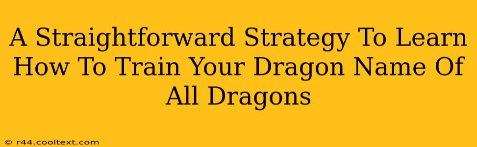 A Straightforward Strategy To Learn How To Train Your Dragon Name Of All Dragons