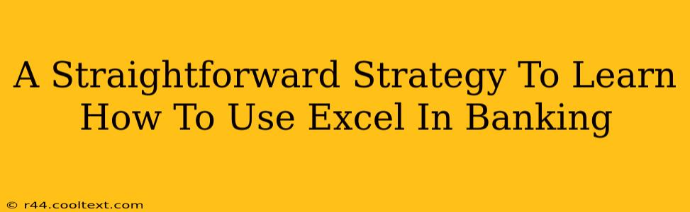 A Straightforward Strategy To Learn How To Use Excel In Banking