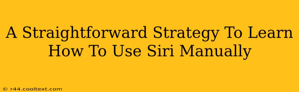 A Straightforward Strategy To Learn How To Use Siri Manually