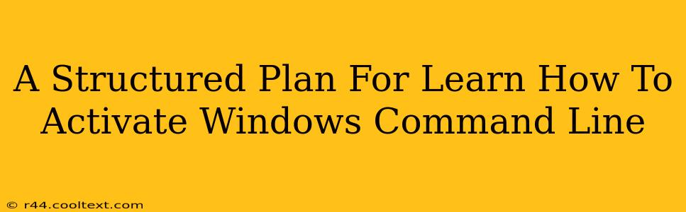 A Structured Plan For Learn How To Activate Windows Command Line