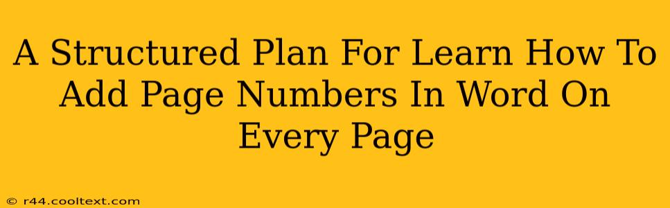 A Structured Plan For Learn How To Add Page Numbers In Word On Every Page