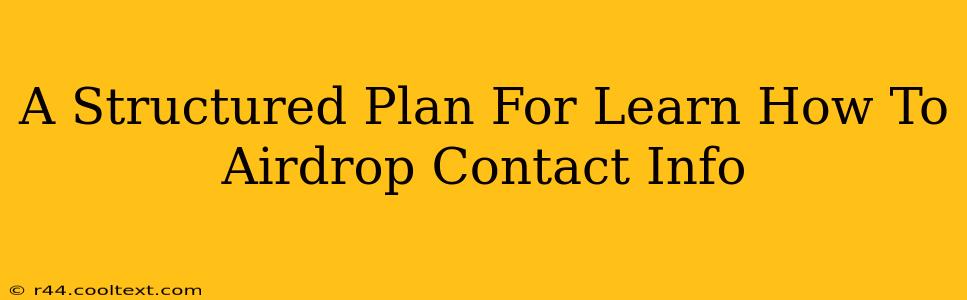 A Structured Plan For Learn How To Airdrop Contact Info