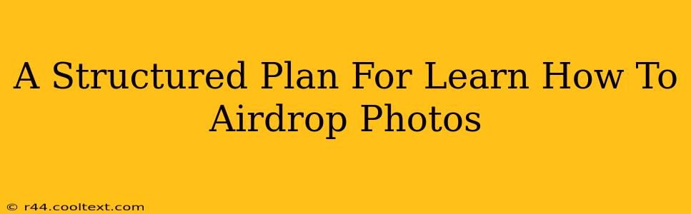 A Structured Plan For Learn How To Airdrop Photos