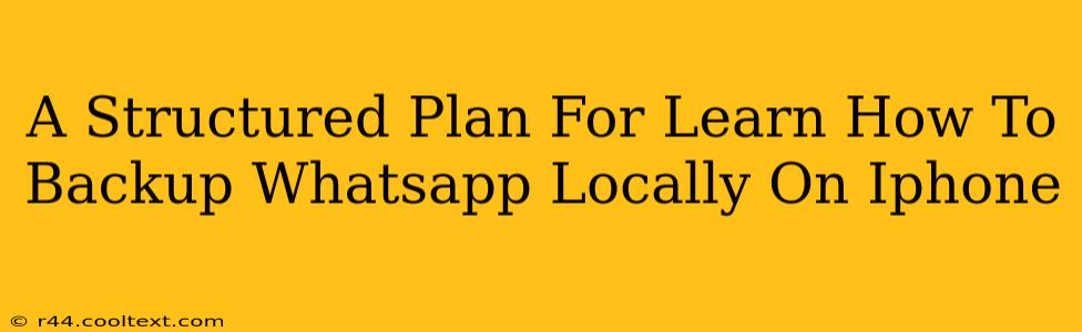 A Structured Plan For Learn How To Backup Whatsapp Locally On Iphone