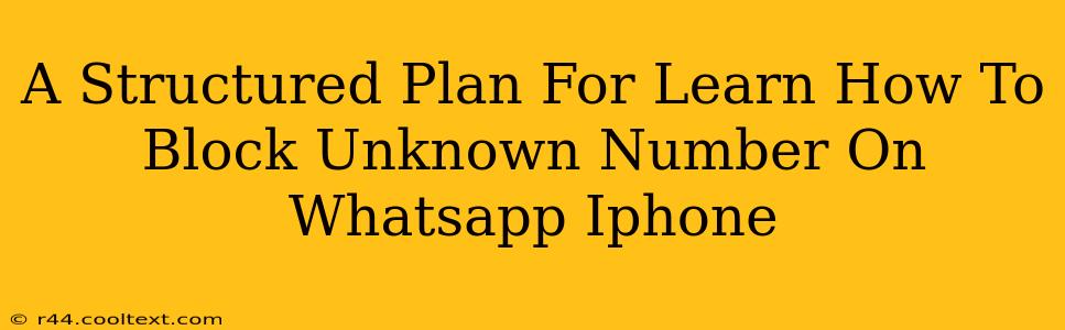 A Structured Plan For Learn How To Block Unknown Number On Whatsapp Iphone