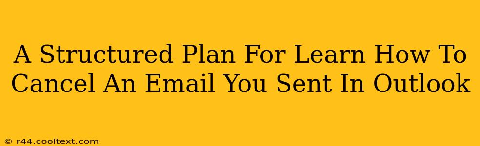 A Structured Plan For Learn How To Cancel An Email You Sent In Outlook