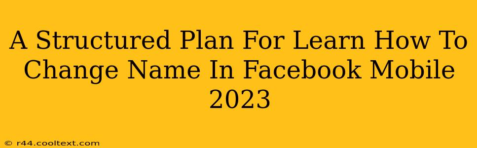 A Structured Plan For Learn How To Change Name In Facebook Mobile 2023