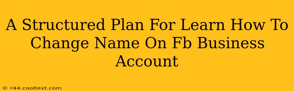 A Structured Plan For Learn How To Change Name On Fb Business Account