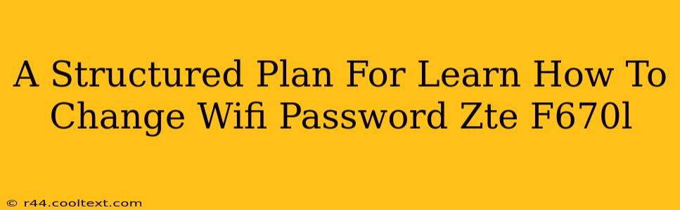 A Structured Plan For Learn How To Change Wifi Password Zte F670l