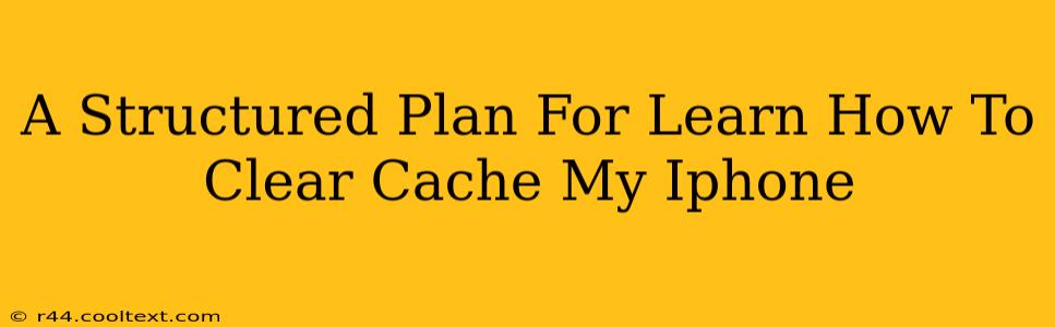 A Structured Plan For Learn How To Clear Cache My Iphone