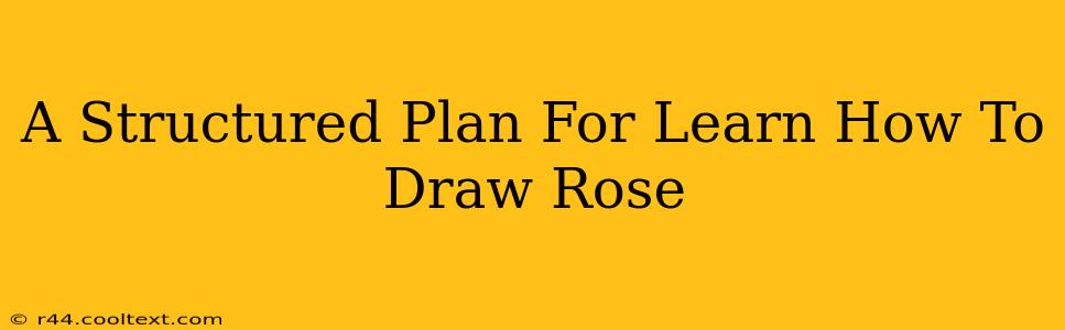 A Structured Plan For Learn How To Draw Rose