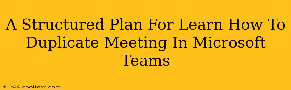 A Structured Plan For Learn How To Duplicate Meeting In Microsoft Teams