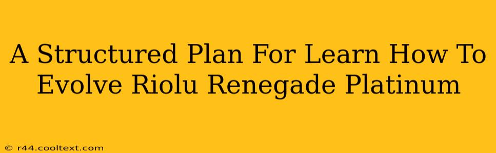 A Structured Plan For Learn How To Evolve Riolu Renegade Platinum