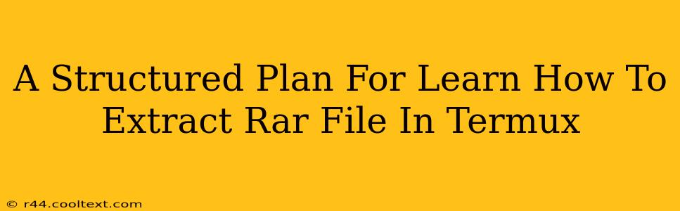 A Structured Plan For Learn How To Extract Rar File In Termux