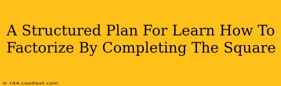 A Structured Plan For Learn How To Factorize By Completing The Square