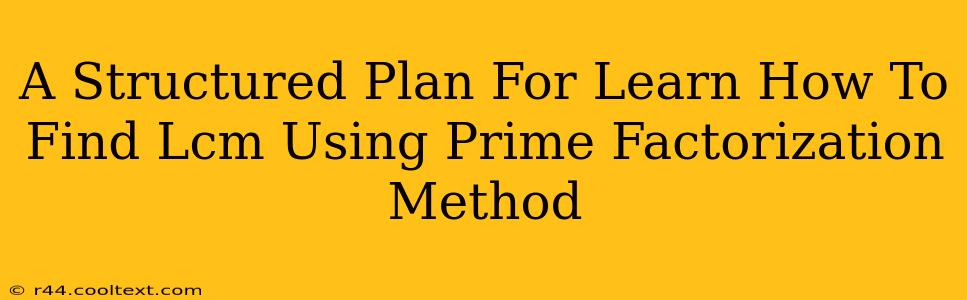 A Structured Plan For Learn How To Find Lcm Using Prime Factorization Method