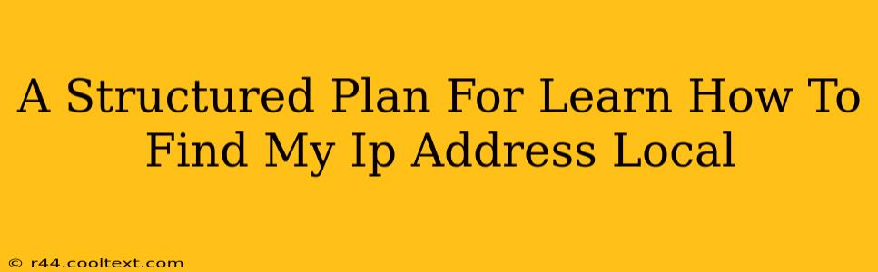 A Structured Plan For Learn How To Find My Ip Address Local