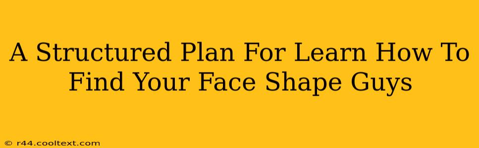 A Structured Plan For Learn How To Find Your Face Shape Guys