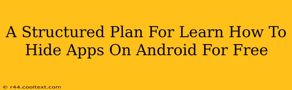 A Structured Plan For Learn How To Hide Apps On Android For Free