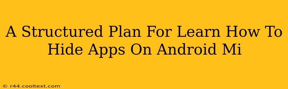 A Structured Plan For Learn How To Hide Apps On Android Mi