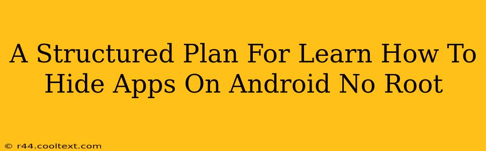 A Structured Plan For Learn How To Hide Apps On Android No Root