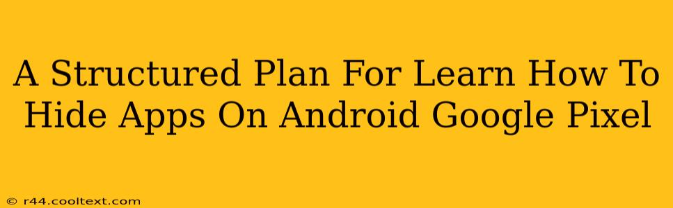 A Structured Plan For Learn How To Hide Apps On Android Google Pixel