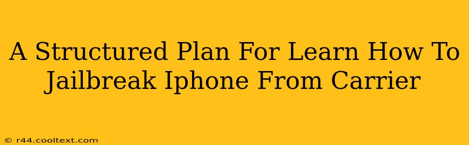 A Structured Plan For Learn How To Jailbreak Iphone From Carrier