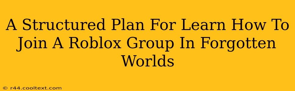 A Structured Plan For Learn How To Join A Roblox Group In Forgotten Worlds