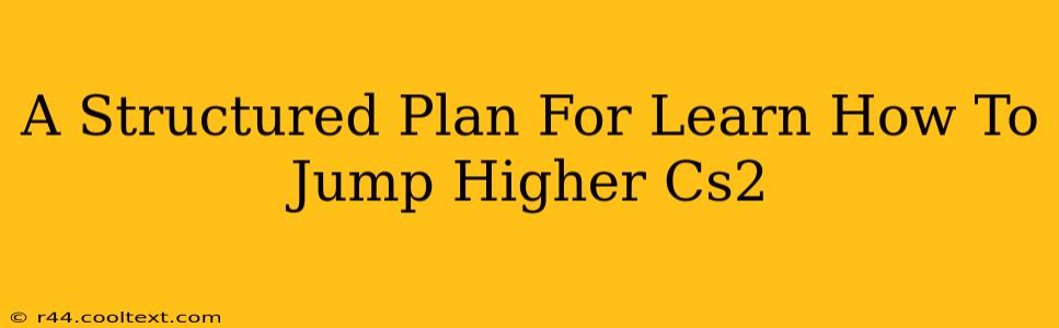 A Structured Plan For Learn How To Jump Higher Cs2