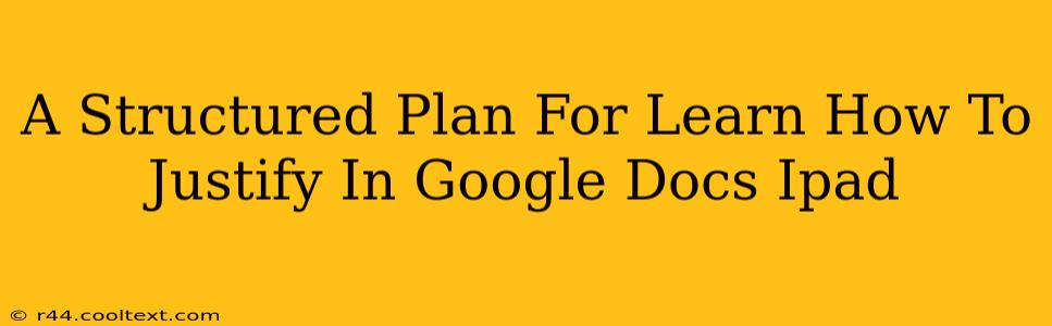 A Structured Plan For Learn How To Justify In Google Docs Ipad