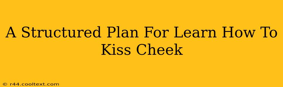 A Structured Plan For Learn How To Kiss Cheek