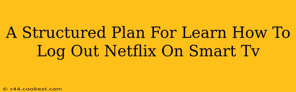 A Structured Plan For Learn How To Log Out Netflix On Smart Tv